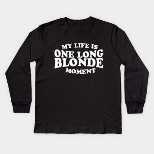 My Life Is One Long Blonde Moment Kids Long Sleeve T-Shirt